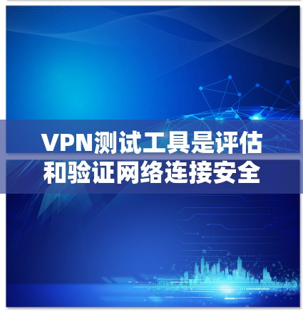 VPN测试工具是评估和验证网络连接安全性的工具,帮助用户了解VPN的安全性、流量和稳定性。以下是一些常见的VPN测试工具及其特点 VPN测试工具是评估和验证网络连接安全性的工具,帮助用户了解VPN的安全性、流量和稳定性。以下是一些常见的VPN测试工具及其特点