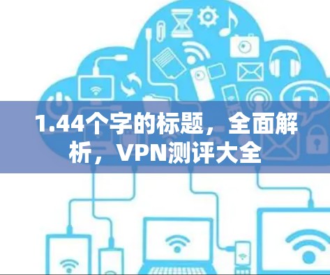 1.44个字的标题，全面解析，VPN测评大全