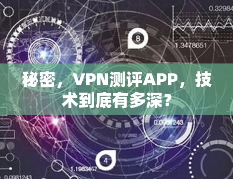秘密，VPN测评APP，技术到底有多深？
