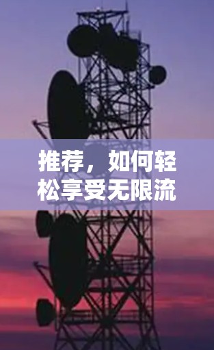 推荐，如何轻松享受无限流内容，推荐多种VPN工具