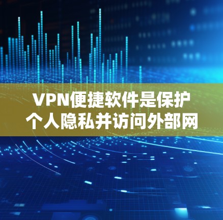 VPN便捷软件是保护个人隐私并访问外部网络的必需工具。以下是一些受欢迎的VPN软件推荐，每个软件都有其独特的优势和特点
