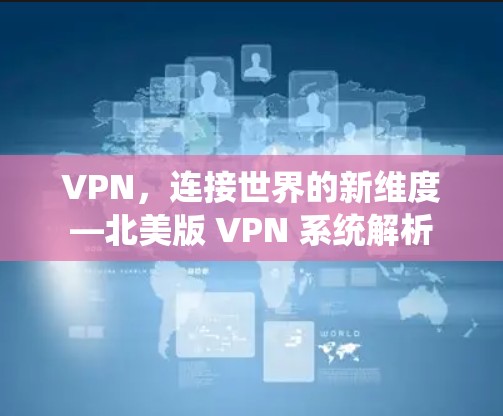 VPN，连接世界的新维度—北美版 VPN 系统解析