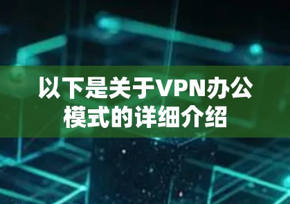 以下是关于VPN办公模式的详细介绍