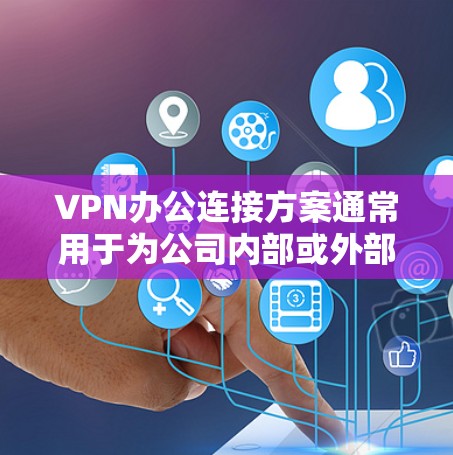 VPN办公连接方案通常用于为公司内部或外部的办公环境提供VPN服务,以确保数据的安全性和隐私保护。以下是一个详细的 VPN办公连接方案,涵盖多个方面,帮助您设计和实现您的VPN办公需求 VPN办公连接方案通常用于为公司内部或外部的办公环境提供VPN服务,以确保数据的安全性和隐私保护。以下是一个详细的 VPN办公连接方案,涵盖多个方面,帮助您设计和实现您的VPN办公需求