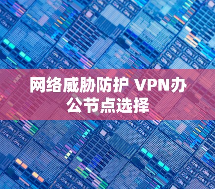 网络威胁防护 VPN办公节点选择