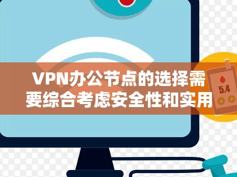 VPN办公节点的选择需要综合考虑安全性和实用性,以下是一些推荐的VPN节点类型和品牌,帮助您找到适合的解决方案 VPN办公节点的选择需要综合考虑安全性和实用性,以下是一些推荐的VPN节点类型和品牌,帮助您找到适合的解决方案