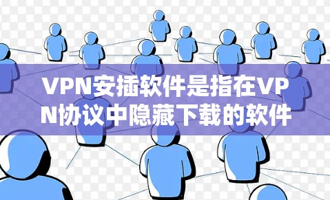 VPN安插软件是指在VPN协议中隐藏下载的软件或文件的软件,旨在增加VPN的安全性,防止恶意软件的安装和传播。以下是几种常见的VPN安插软件及其特点 VPN安插软件是指在VPN协议中隐藏下载的软件或文件的软件,旨在增加VPN的安全性,防止恶意软件的安装和传播。以下是几种常见的VPN安插软件及其特点
