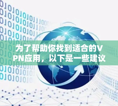 为了帮助你找到适合的VPN应用，以下是一些建议和推荐，供你参考