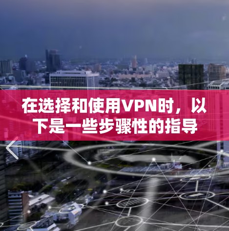 在选择和使用VPN时，以下是一些步骤性的指导