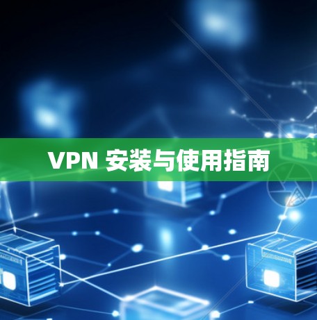 VPN 安装与使用指南 VPN 安装与使用指南