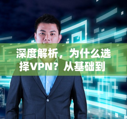 深度解析，为什么选择VPN？从基础到 advanced