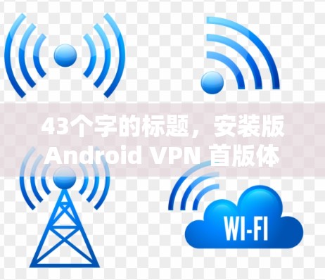 43个字的标题，安装版Android VPN 首版体验