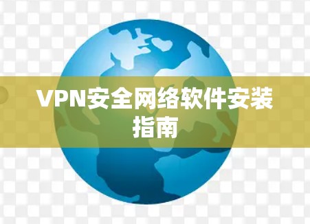 VPN安全网络软件安装指南 VPN安全网络软件安装指南