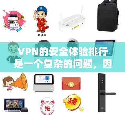 VPN的安全体验排行是一个复杂的问题,因为它涉及到多个因素的综合评估。以下是一个基于假设的评分和排名,供参考 VPN的安全体验排行是一个复杂的问题,因为它涉及到多个因素的综合评估。以下是一个基于假设的评分和排名,供参考