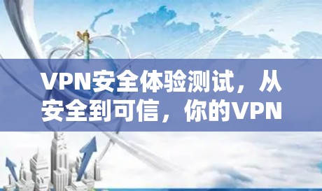 VPN安全体验测试,从安全到可信,你的VPN安全测试指南 VPN安全体验测试,从安全到可信,你的VPN安全测试指南