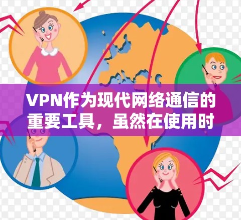 VPN作为现代网络通信的重要工具，虽然在使用时提供了便利，但其安全体验并非无风险。以下是对VPN安全体验的详细分析和建议