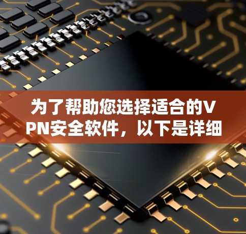 为了帮助您选择适合的VPN安全软件,以下是详细的比较和推荐 为了帮助您选择适合的VPN安全软件,以下是详细的比较和推荐