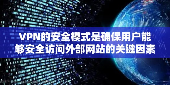 VPN的安全模式是确保用户能够安全访问外部网站的关键因素。以下是对VPN安全模式的详细分析 VPN的安全模式是确保用户能够安全访问外部网站的关键因素。以下是对VPN安全模式的详细分析