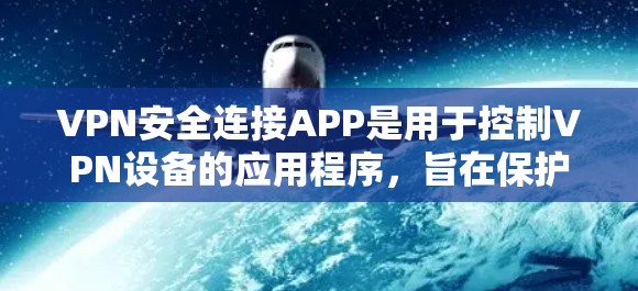 VPN安全连接APP是用于控制VPN设备的应用程序,旨在保护用户的数据安全。以下是几个版本的信息 VPN安全连接APP是用于控制VPN设备的应用程序,旨在保护用户的数据安全。以下是几个版本的信息