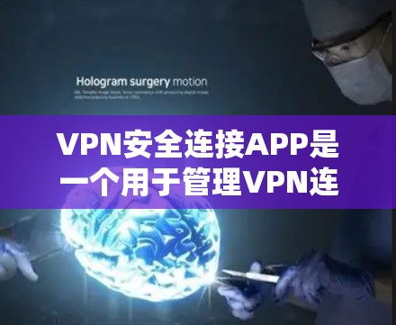 VPN安全连接APP是一个用于管理VPN连接的软件工具，旨在保护用户数据和安全。以下是该软件的主要功能和特点