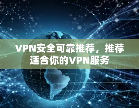 VPN安全可靠推荐，推荐适合你的VPN服务