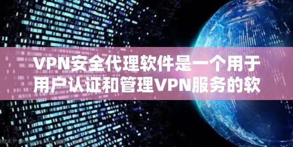 VPN安全代理软件是一个用于用户认证和管理VPN服务的软件。以下是几种常见的VPN安全代理软件,供参考 VPN安全代理软件是一个用于用户认证和管理VPN服务的软件。以下是几种常见的VPN安全代理软件,供参考