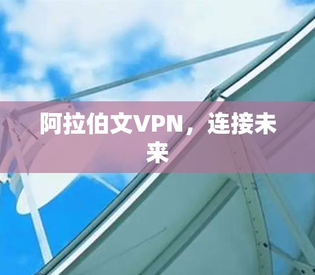 阿拉伯文VPN,连接未来 阿拉伯文VPN,连接未来