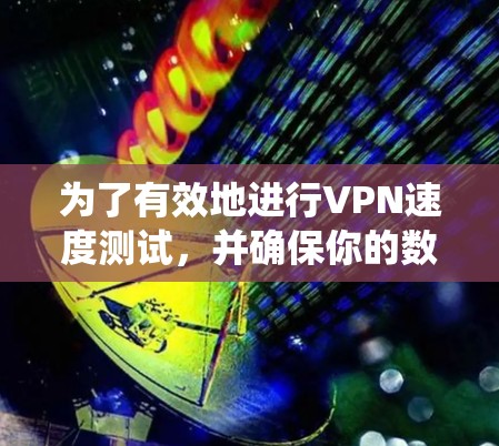 为了有效地进行VPN速度测试,并确保你的数据安全和流畅,以下是一个系统化的指南 为了有效地进行VPN速度测试,并确保你的数据安全和流畅,以下是一个系统化的指南