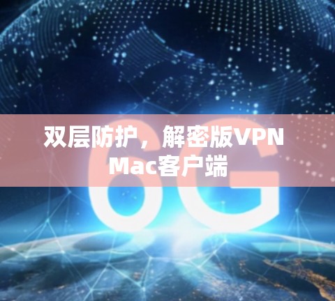 双层防护,解密版VPN Mac客户端 双层防护,解密版VPN Mac客户端