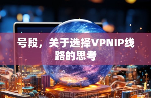 号段,关于选择VPNIP线路的思考 号段,关于选择VPNIP线路的思考
