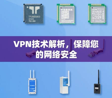 VPN技术解析,保障您的网络安全 VPN技术解析,保障您的网络安全