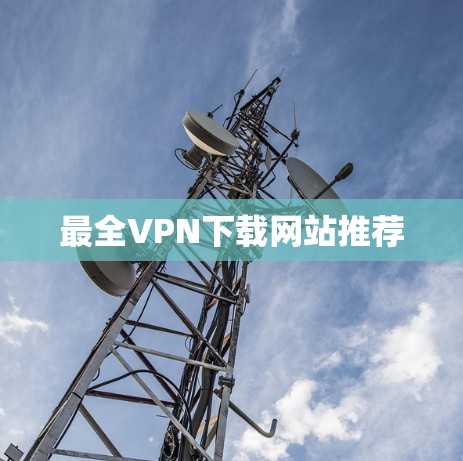 最全VPN下载网站推荐 最全VPN下载网站推荐