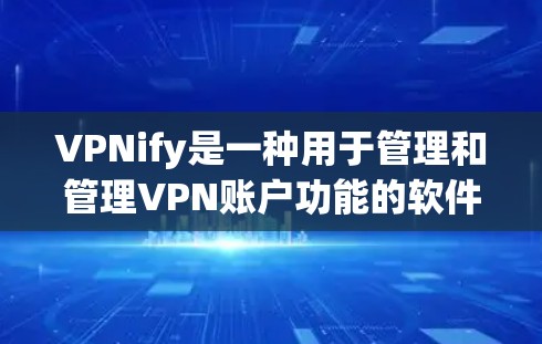 VPNify是一种用于管理和管理VPN账户功能的软件工具。如果你需要使用VPN服务并且想管理你的电脑账户,以下是一些步骤,假设你使用的是一个类似名为VPNify的工具或软件 VPNify是一种用于管理和管理VPN账户功能的软件工具。如果你需要使用VPN服务并且想管理你的电脑账户,以下是一些步骤,假设你使用的是一个类似名为VPNify的工具或软件
