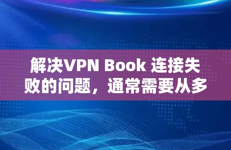 解决VPN Book 连接失败的问题,通常需要从多个角度入手,逐步排查和解决。以下是一些可能的解决步骤 解决VPN Book 连接失败的问题,通常需要从多个角度入手,逐步排查和解决。以下是一些可能的解决步骤
