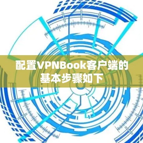 配置VPNBook客户端的基本步骤如下 配置VPNBook客户端的基本步骤如下