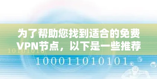 为了帮助您找到适合的免费VPN节点,以下是一些推荐的步骤和平台信息 为了帮助您找到适合的免费VPN节点,以下是一些推荐的步骤和平台信息