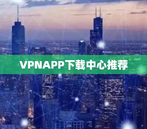VPNAPP下载中心推荐