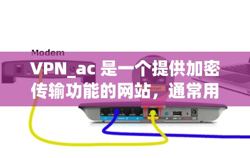 VPN_ac 是一个提供加密传输功能的网站,通常用于在线游戏、视频会议等场景。为了下载和使用VPN_ac 的服务,您可以按照以下步骤进行 VPN_ac 是一个提供加密传输功能的网站,通常用于在线游戏、视频会议等场景。为了下载和使用VPN_ac 的服务,您可以按照以下步骤进行