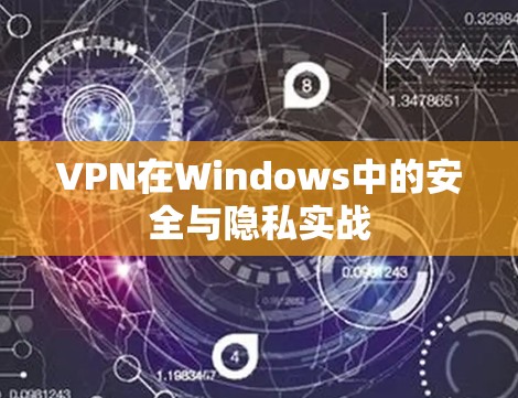 VPN在Windows中的安全与隐私实战 VPN在Windows中的安全与隐私实战