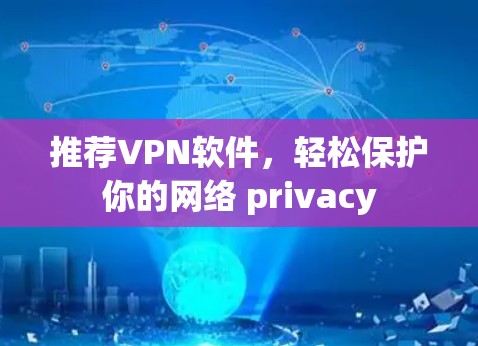 推荐VPN软件,轻松保护你的网络 privacy 推荐VPN软件,轻松保护你的网络 privacy