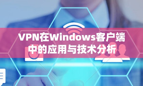 VPN在Windows客户端中的应用与技术分析