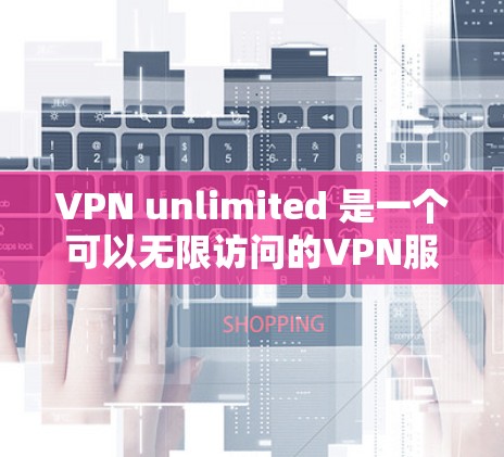 VPN unlimited 是一个可以无限访问的VPN服务,通常用于下载大量内容或在线娱乐。虽然它的功能强大,但也有一定的风险和注意事项。以下是对 VPN unlimited 的评测 VPN unlimited 是一个可以无限访问的VPN服务,通常用于下载大量内容或在线娱乐。虽然它的功能强大,但也有一定的风险和注意事项。以下是对 VPN unlimited 的评测