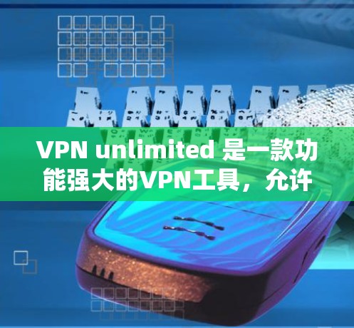 VPN unlimited 是一款功能强大的VPN工具，允许用户同时访问多个设备、IP地址和网站，提供长时间的网络连接和平静的环境。以下是使用 unlimited VPN 客户的基本步骤