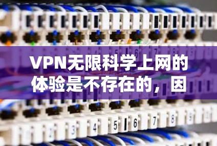VPN无限科学上网的体验是不存在的,因为VPN主要用于保护用户的数据安全和隐私,而科学上网通常涉及到加密技术和多因素认证,这些技术需要专业设备和认证才能使用 VPN无限科学上网的体验是不存在的,因为VPN主要用于保护用户的数据安全和隐私,而科学上网通常涉及到加密技术和多因素认证,这些技术需要专业设备和认证才能使用