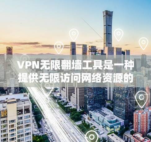 VPN无限翻墙工具是一种提供无限访问网络资源的网络服务,通过加密技术或安全连接确保数据的安全性。以下是对该工具的详细评测 VPN无限翻墙工具是一种提供无限访问网络资源的网络服务,通过加密技术或安全连接确保数据的安全性。以下是对该工具的详细评测