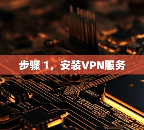 步骤 1,安装VPN服务 步骤 1,安装VPN服务
