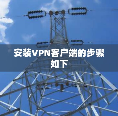 安装VPN客户端的步骤如下