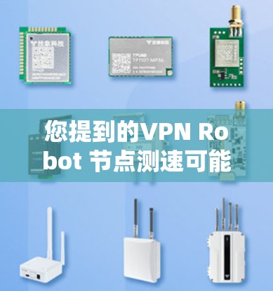 您提到的VPN Robot 节点测速可能涉及测试VPN服务器的流量速度或网络稳定性。以下是一些可能的解释和解决方案
