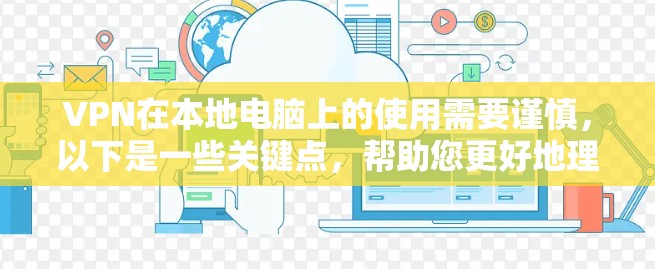 VPN在本地电脑上的使用需要谨慎,以下是一些关键点,帮助您更好地理解并操作 VPN在本地电脑上的使用需要谨慎,以下是一些关键点,帮助您更好地理解并操作