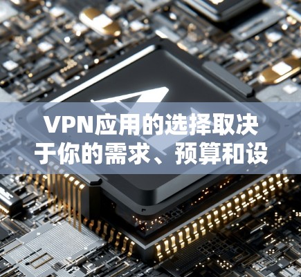 VPN应用的选择取决于你的需求、预算和设备类型。以下是一个详细的指南,帮助你选择和使用合适的VPN应用 VPN应用的选择取决于你的需求、预算和设备类型。以下是一个详细的指南,帮助你选择和使用合适的VPN应用